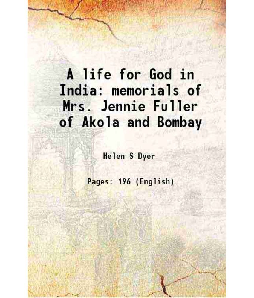     			A life for God in India memorials of Mrs. Jennie Fuller of Akola and Bombay 1903 [Hardcover]