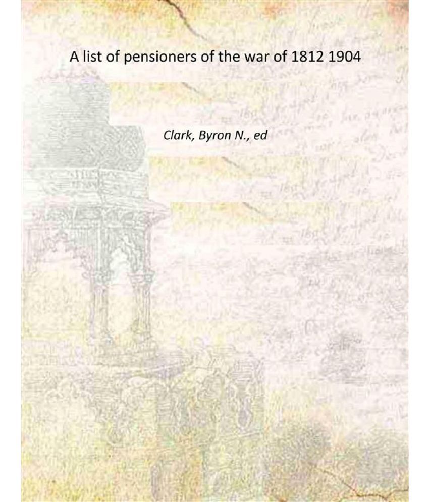     			A list of pensioners of the war of 1812 1904 [Hardcover]