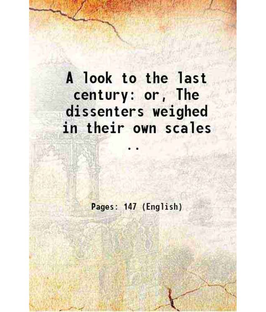     			A look to the last century: or, The dissenters weighed in their own scales .. 1790 [Hardcover]