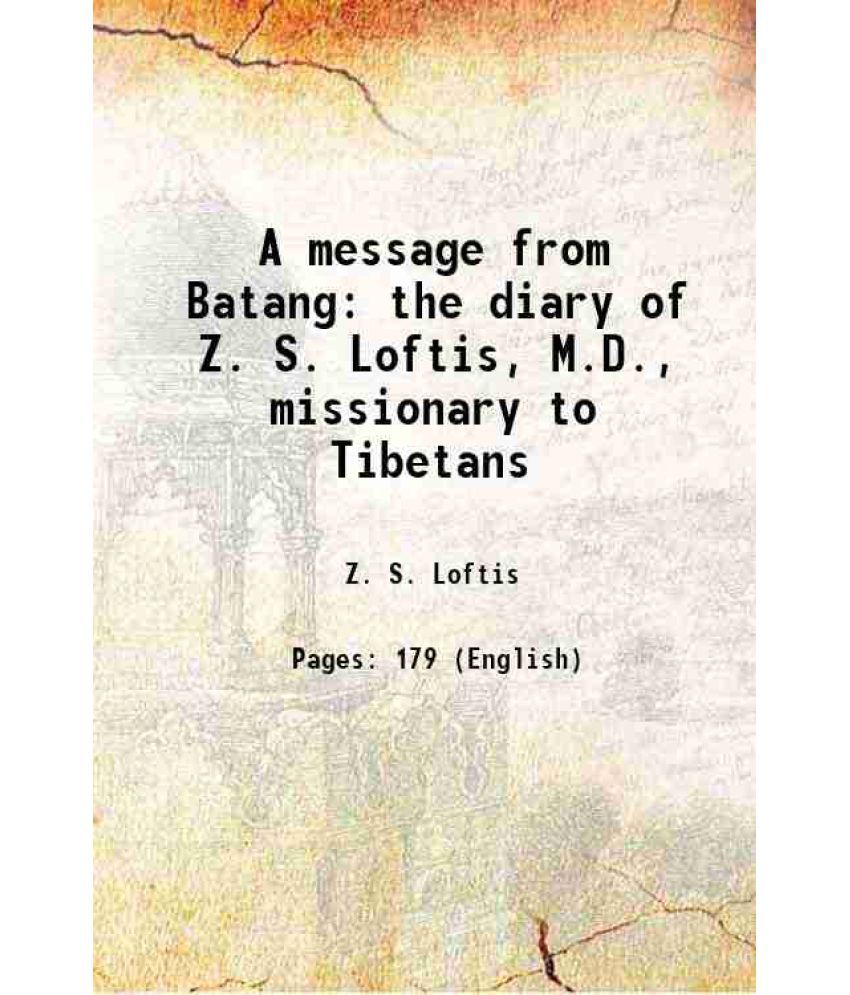     			A message from Batang the diary of Z. S. Loftis, M.D., missionary to Tibetans 1911 [Hardcover]
