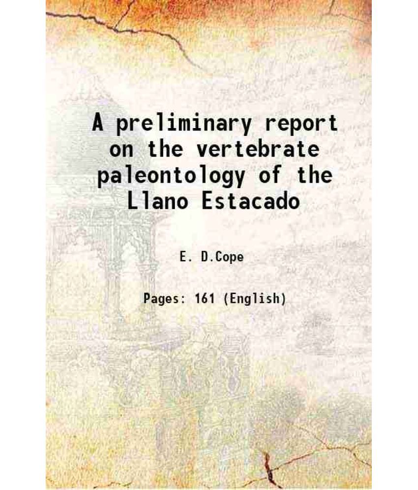     			A preliminary report on the vertebrate paleontology of the Llano Estacado 1893 [Hardcover]