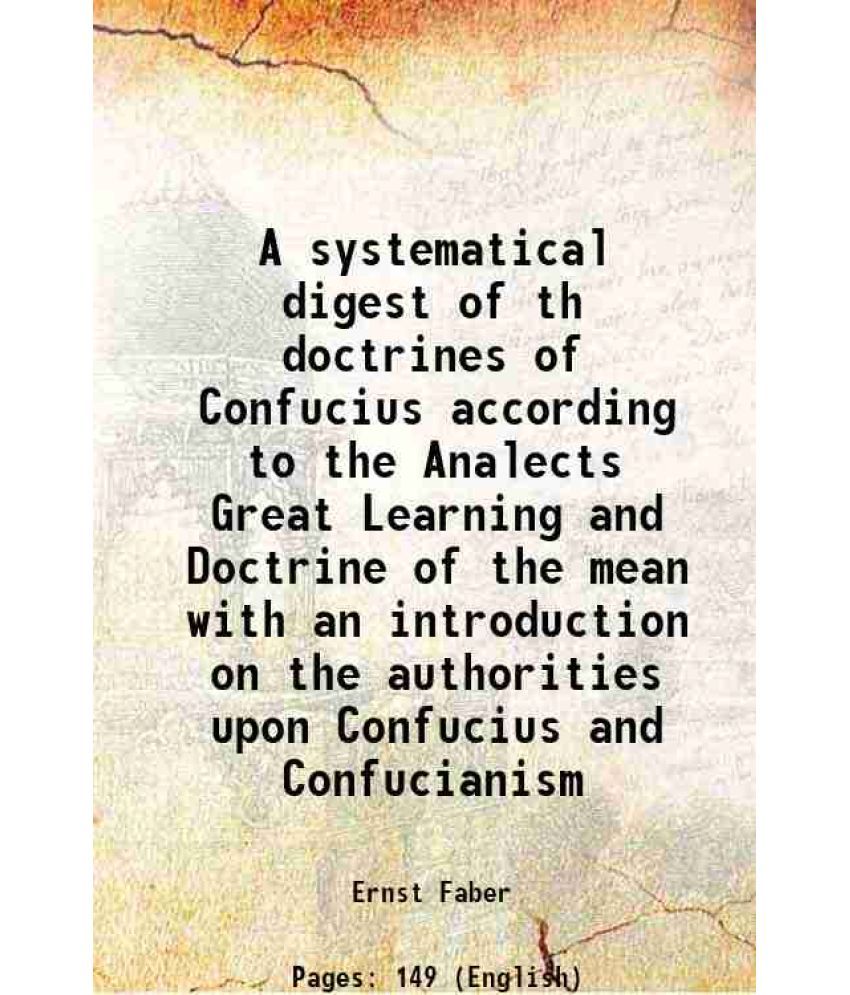     			A systematical digest of th doctrines of Confucius according to the Analects Great Learning and Doctrine of the mean with an introduction [Hardcover]