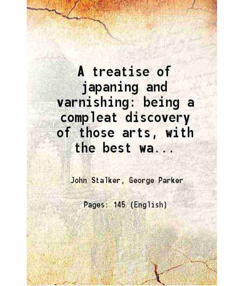     			A treatise of japaning and varnishing being a compleat discovery of those arts, with the best way of making all sorts.... 1688 [Hardcover]