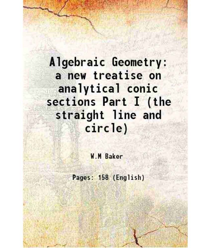     			Algebraic Geometry a new treatise on analytical conic sections Part I (the straight line and circle) 1906 [Hardcover]