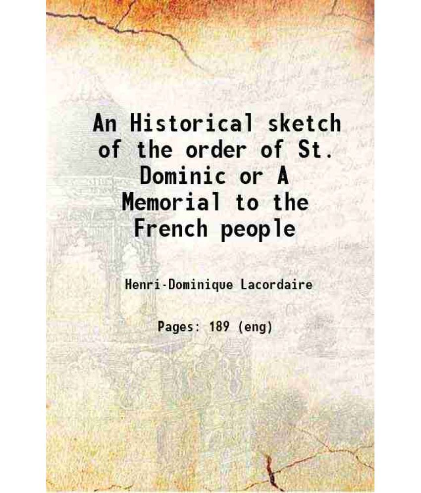     			An Historical sketch of the order of St. Dominic or A Memorial to the French people 1869 [Hardcover]