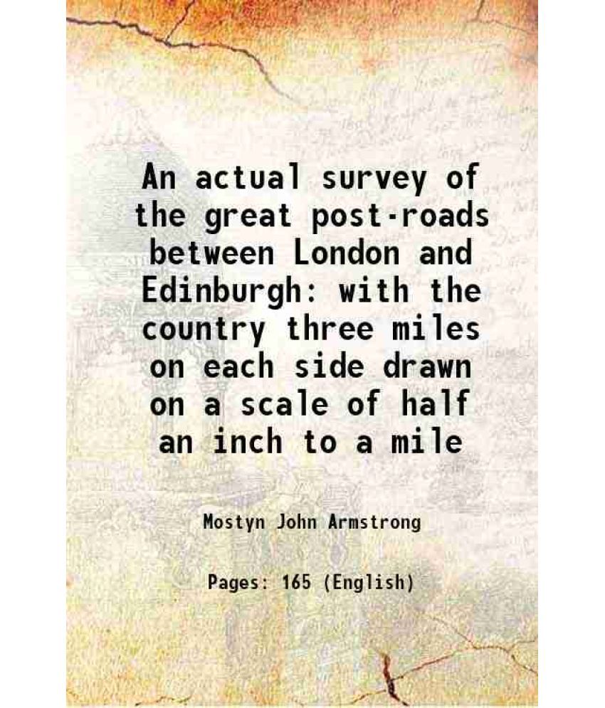     			An actual survey of the great post-roads between London and Edinburgh with the country three miles on each side drawn on a scale of half a [Hardcover]