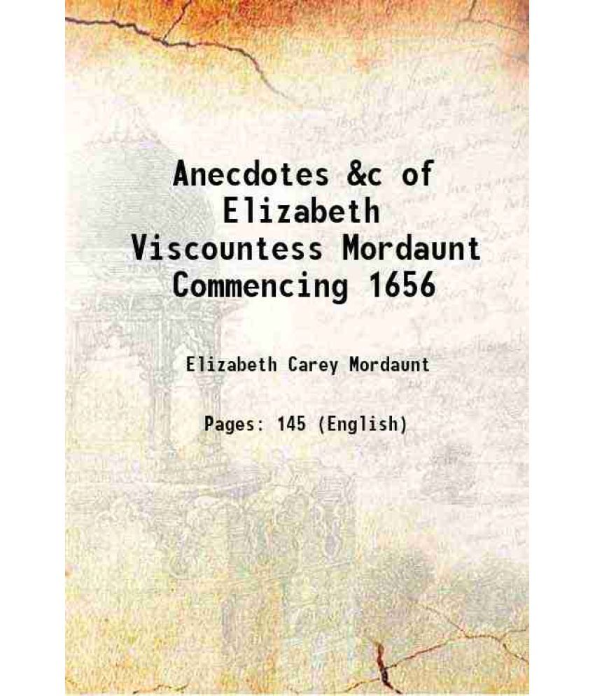     			Anecdotes &c of Elizabeth Viscountess Mordaunt Commencing 1656 1810 [Hardcover]