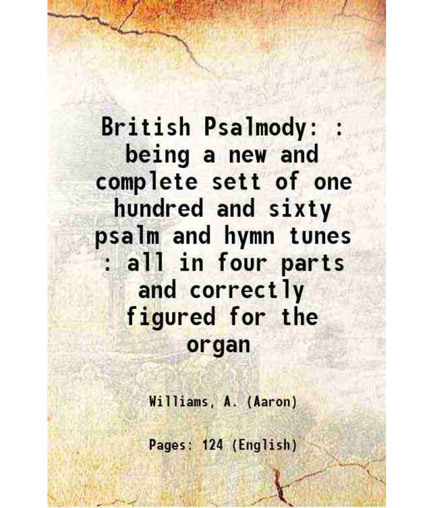     			British Psalmody : being a new and complete sett of one hundred and sixty psalm and hymn tunes : all in four parts and correctly figured f [Hardcover]