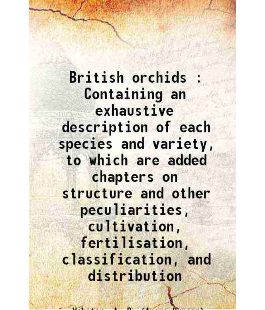     			British orchids : Containing an exhaustive description of each species and variety, to which are added chapters on structure and other pec [Hardcover]