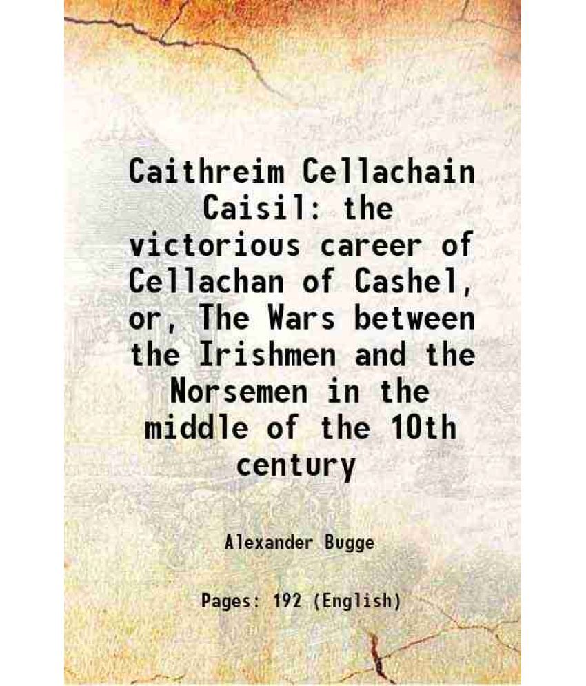     			Caithreim Cellachain Caisil the victorious career of Cellachan of Cashel, or, The Wars between the Irishmen and the Norsemen in the middle [Hardcover]