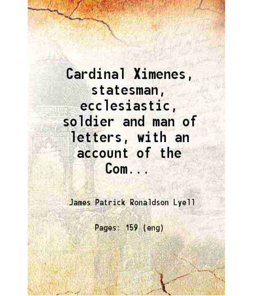     			Cardinal Ximenes, statesman, ecclesiastic, soldier and man of letters, with an account of the Complutensian polyglot Bible 1917 [Hardcover]