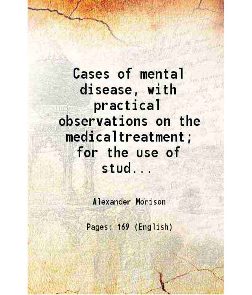     			Cases of mental disease, with practical observations on the medicaltreatment; for the use of students 1828 [Hardcover]