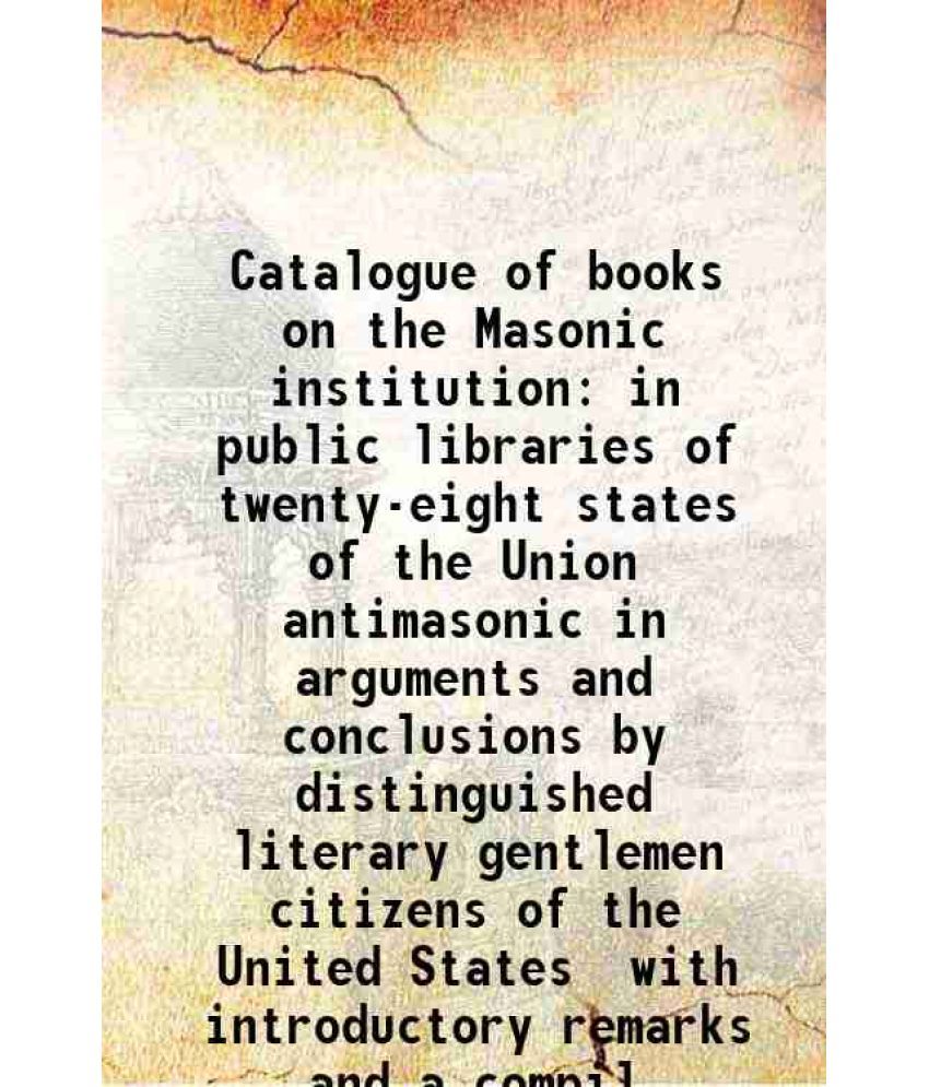     			Catalogue of books on the Masonic institution in public libraries of twenty-eight states of the Union antimasonic in arguments and conclus [Hardcover]