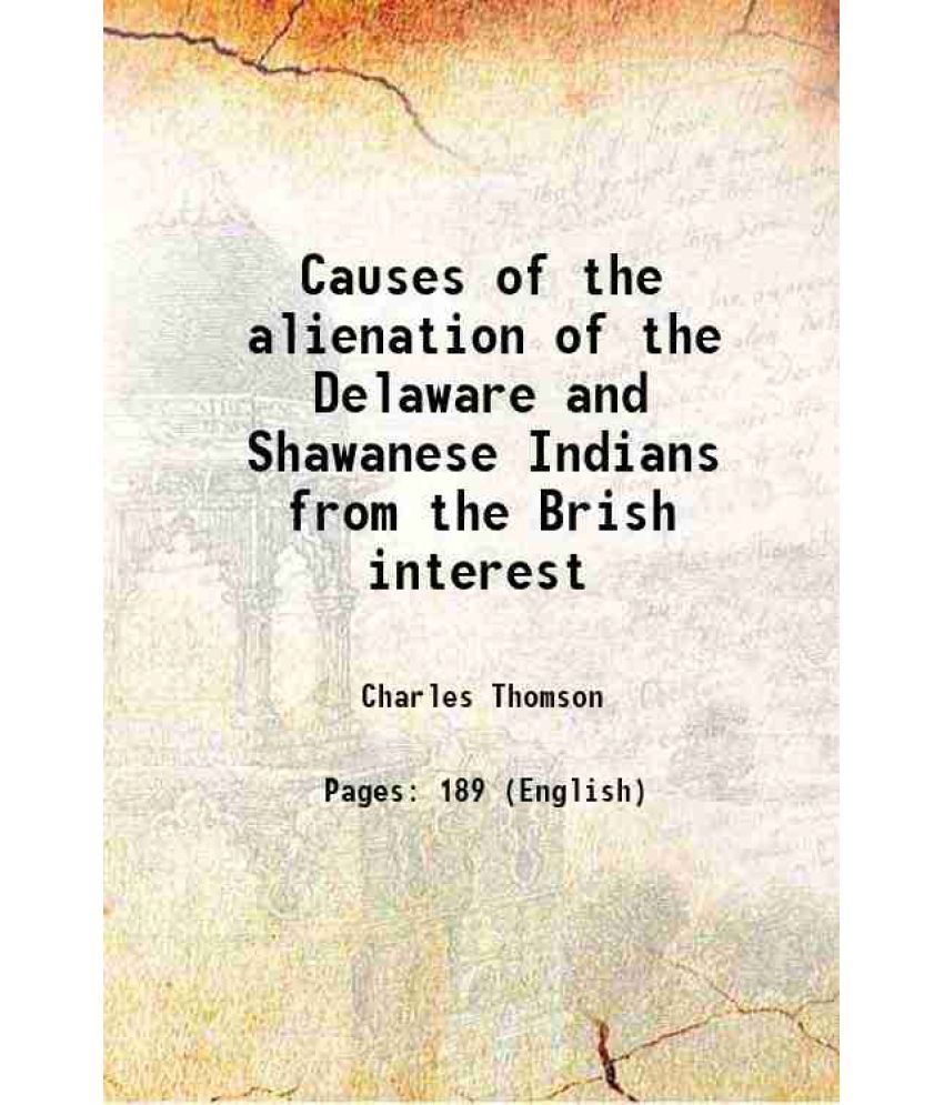     			Causes of the alienation of the Delaware and Shawanese Indians from the Brish interest 1867 [Hardcover]