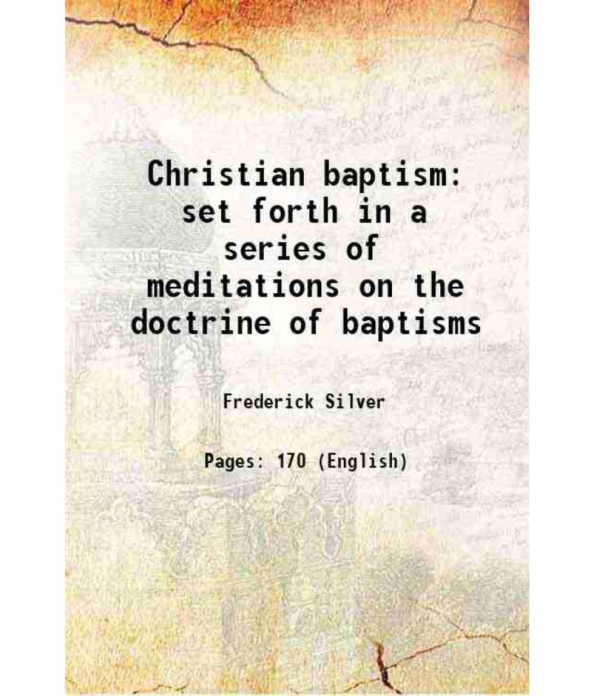     			Christian baptism set forth in a series of meditations on the doctrine of baptisms 1847 [Hardcover]