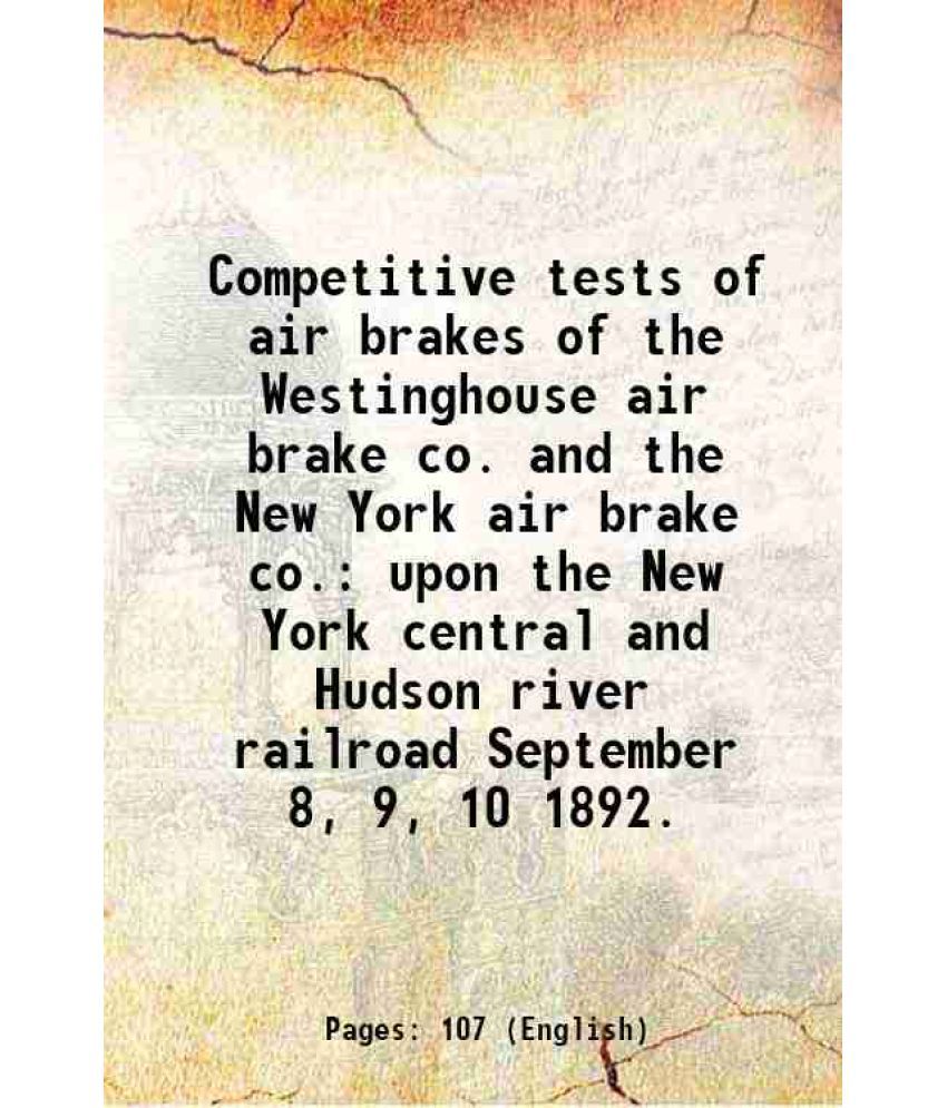     			Competitive tests of air brakes of the Westinghouse air brake co. and the New York air brake co. upon the New York central and Hudson rive [Hardcover]