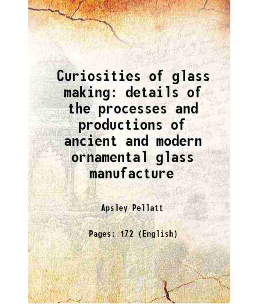     			Curiosities of glass making details of the processes and productions of ancient and modern ornamental glass manufacture 1849 [Hardcover]
