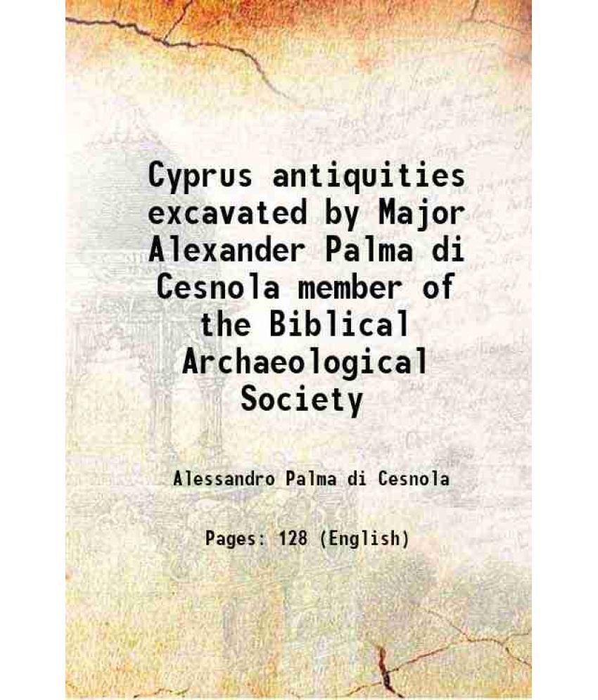     			Cyprus antiquities excavated by Major Alexander Palma di Cesnola member of the Biblical Archaeological Society 1881 [Hardcover]