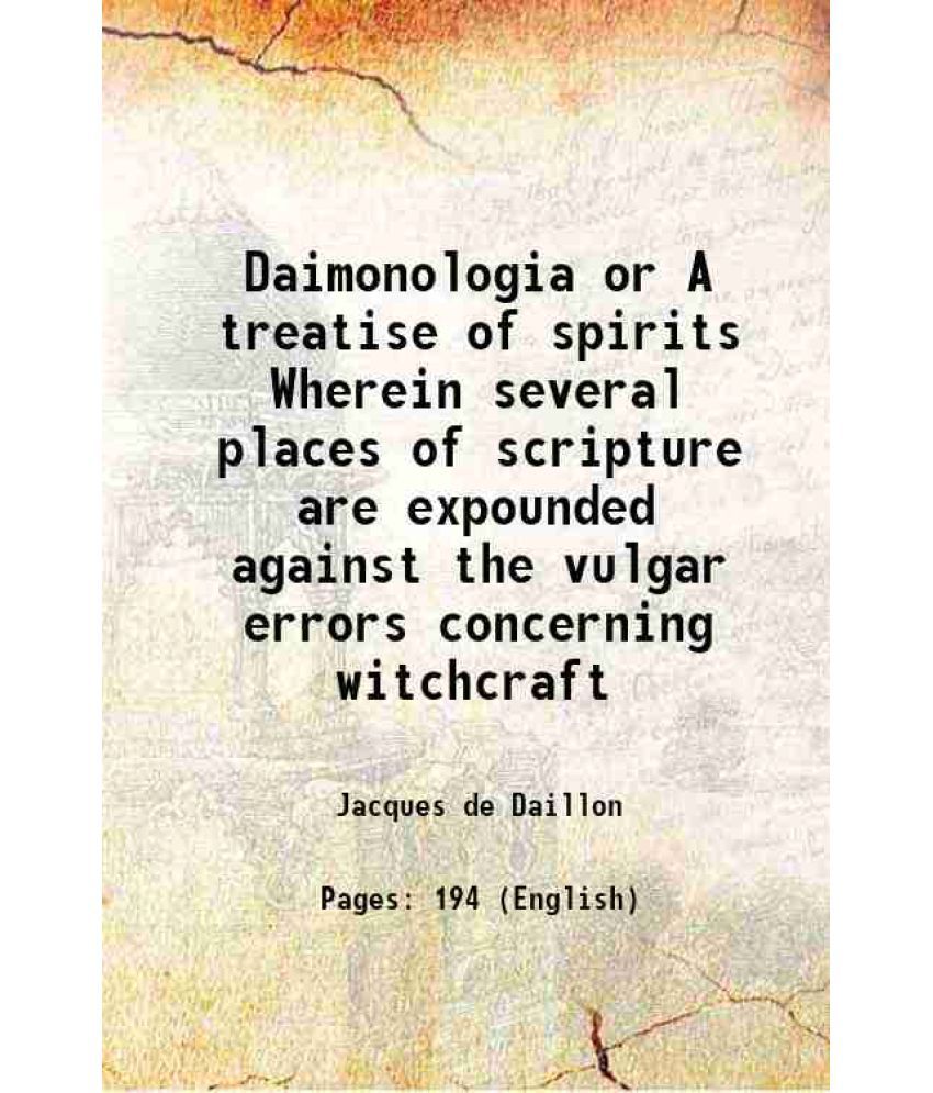     			Daimonologia or A treatise of spirits Wherein several places of scripture are expounded against the vulgar errors concerning witchcraft 17 [Hardcover]