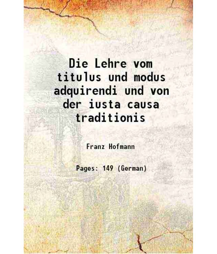     			Die Lehre vom titulus und modus adquirendi und von der iusta causa traditionis 1873 [Hardcover]