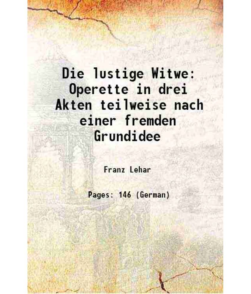     			Die lustige Witwe Operette in drei Akten teilweise nach einer fremden Grundidee 1906 [Hardcover]