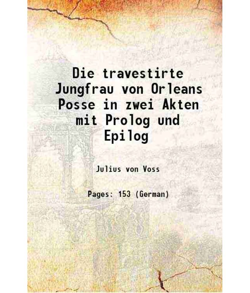     			Die travestirte Jungfrau von Orleans Posse in zwei Akten mit Prolog und Epilog 1803 [Hardcover]