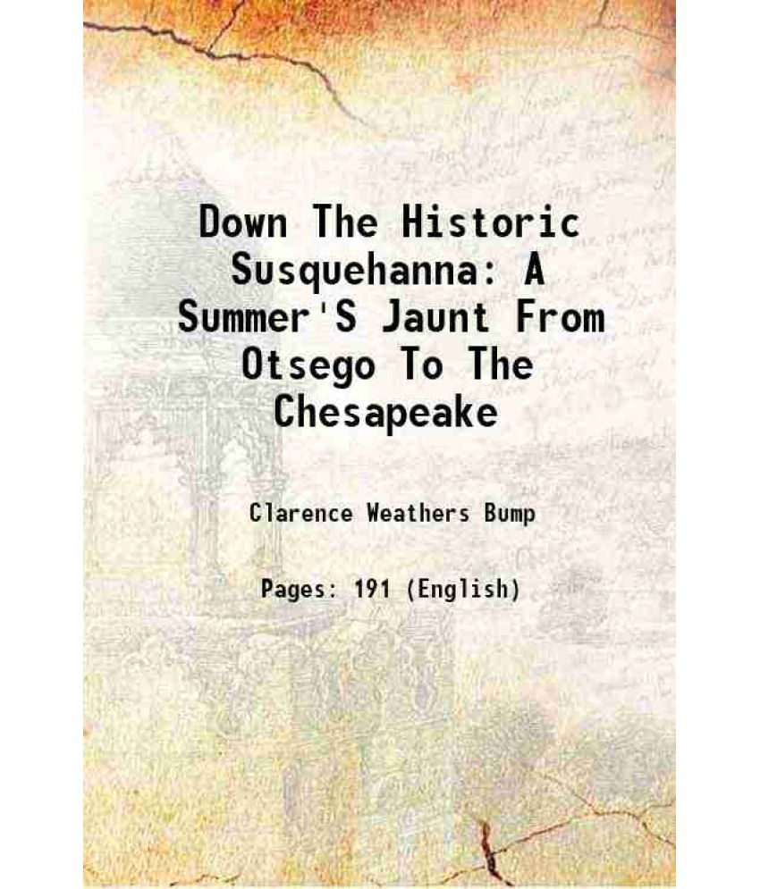     			Down The Historic Susquehanna: A Summer'S Jaunt From Otsego To The Chesapeake 1899 [Hardcover]