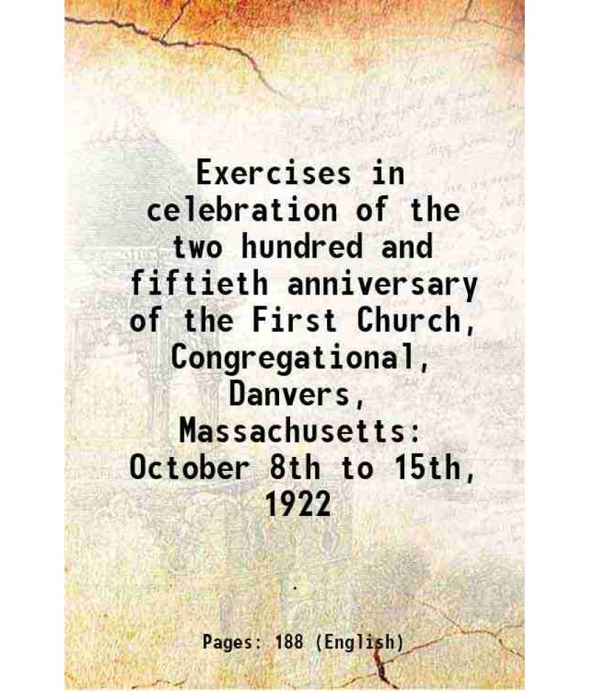     			Exercises in celebration of the two hundred and fiftieth anniversary of the First Church, Congregational, Danvers, Massachusetts: October [Hardcover]