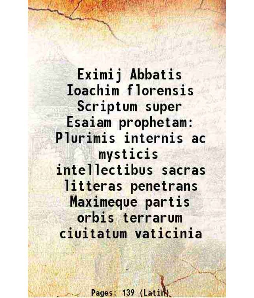     			Eximij Abbatis Ioachim florensis Scriptum super Esaiam prophetam Plurimis internis ac mysticis intellectibus sacras litteras penetrans Max [Hardcover]