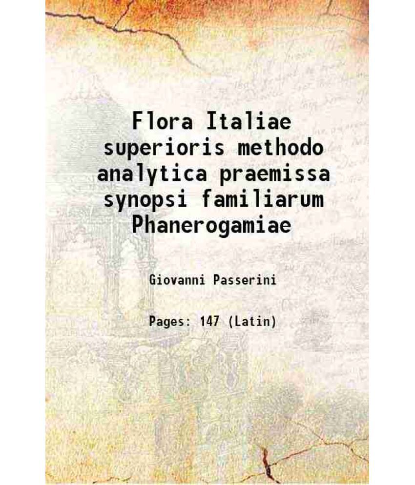     			Flora Italiae superioris methodo analytica praemissa synopsi familiarum Phanerogamiae 1844 [Hardcover]