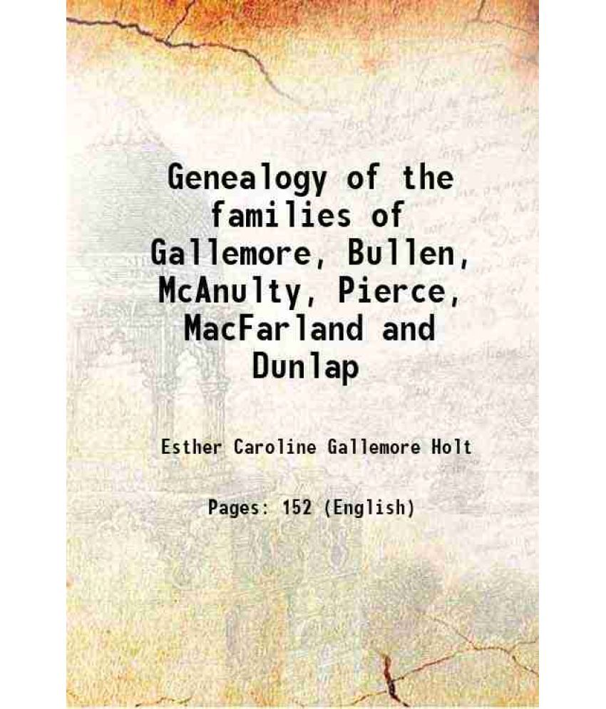     			Genealogy of the families of Gallemore, Bullen, Mcanulty, Pierce, Macfarland and Dunlap From 87 years B. C. to 1922 A. D. 1922 [Hardcover]