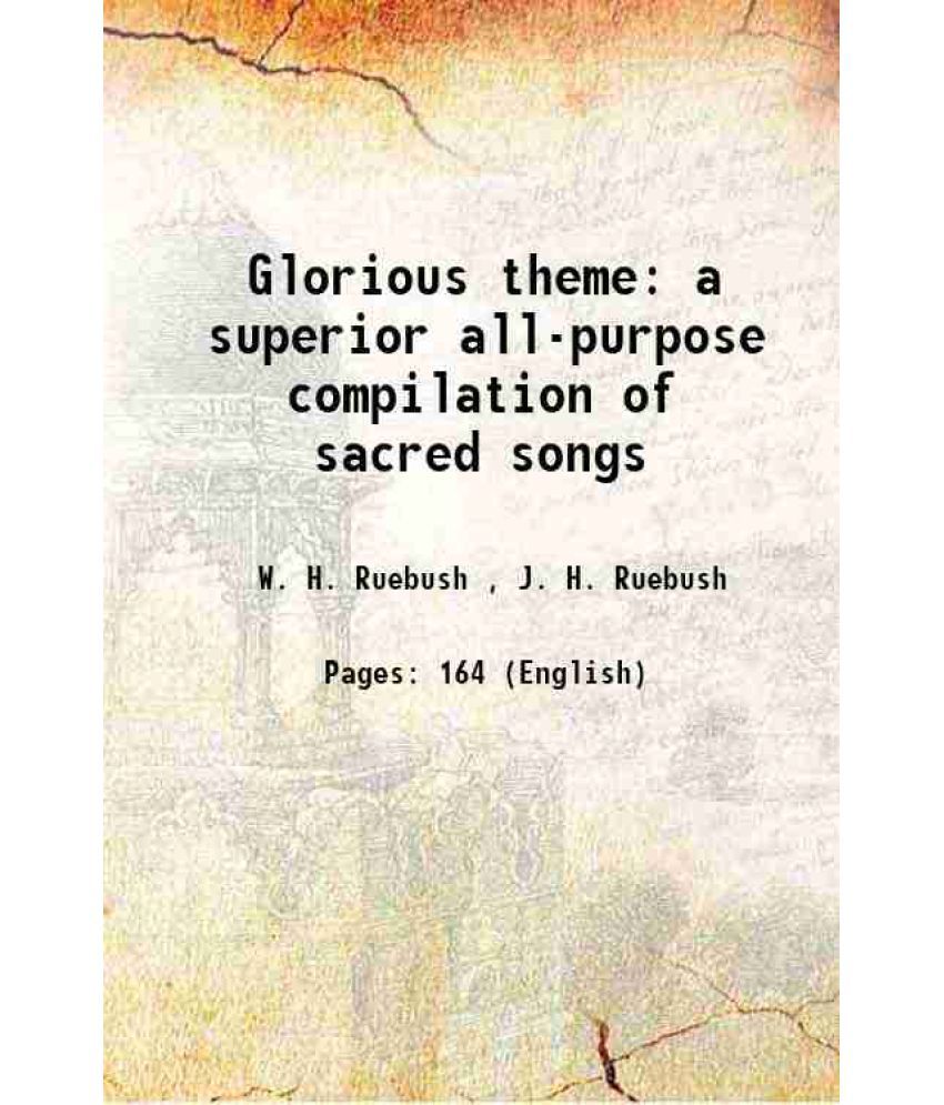     			Glorious theme a superior all-purpose compilation of sacred songs Volume c. 1 1927 [Hardcover]