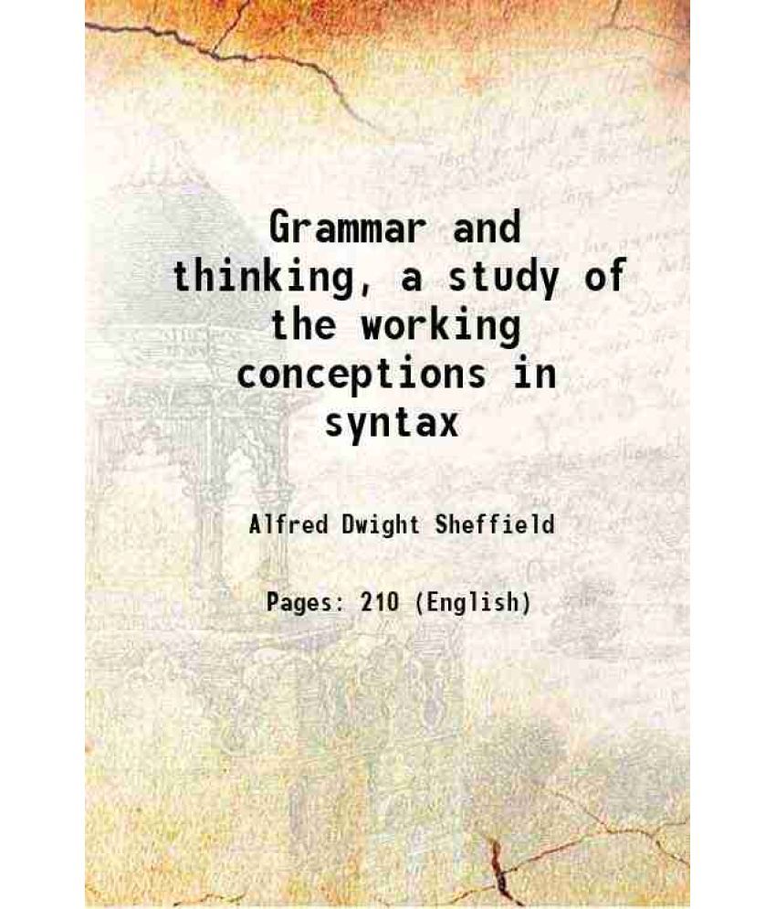     			Grammar and thinking, a study of the working conceptions in syntax 1912 [Hardcover]