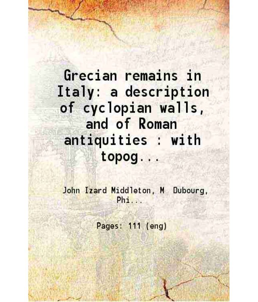     			Grecian remains in Italy a description of cyclopian walls, and of Roman antiquities : with topographical and picturesque views of ancient [Hardcover]