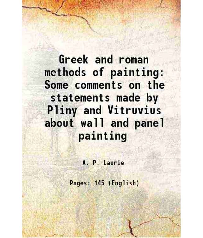     			Greek and roman methods of painting Some comments on the statements made by Pliny and Vitruvius about wall and panel painting 1910 [Hardcover]