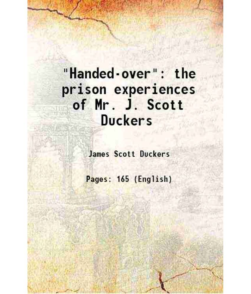     			"Handed-over" the prison experiences of Mr. J. Scott Duckers 1917 [Hardcover]