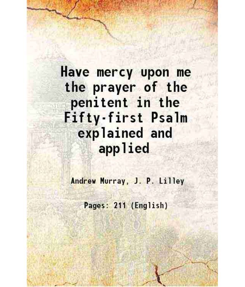     			Have mercy upon me the prayer of the penitent in the Fifty-first Psalm explained and applied 1896 [Hardcover]