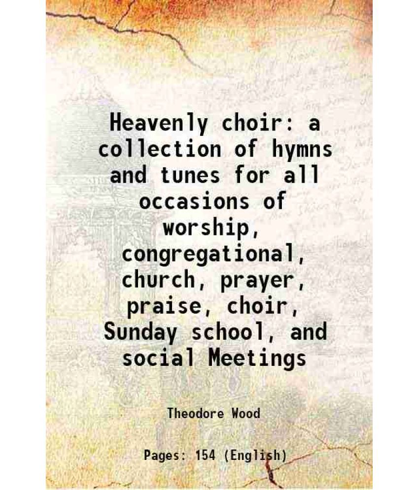     			Heavenly choir a collection of hymns and tunes for all occasions of worship, congregational, church, prayer, praise, choir, Sunday school, [Hardcover]