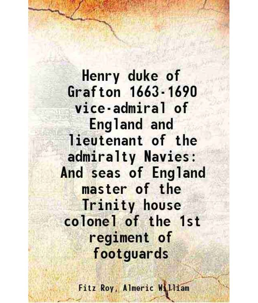     			Henry duke of Grafton 1663-1690 vice-admiral of England and lieutenant of the admiralty Navies And seas of England master of the Trinity h [Hardcover]