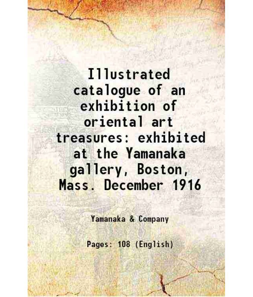     			Illustrated catalogue of an exhibition of oriental art treasures exhibited at the Yamanaka gallery, Boston, Mass. December 1916 1916 [Hardcover]