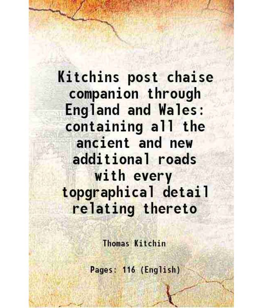     			Kitchins post chaise companion through England and Wales containing all the ancient and new additional roads with every topgraphical detai [Hardcover]