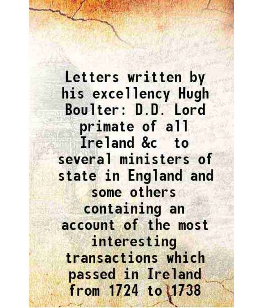     			Letters written by his excellency Hugh Boulter D.D. Lord primate of all Ireland &c to several ministers of state in England and some other [Hardcover]