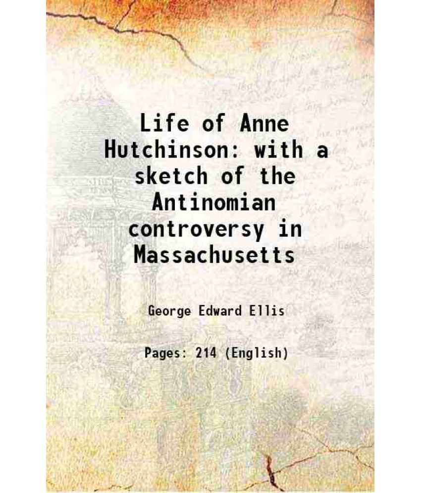     			Life of Anne Hutchinson with a sketch of the Antinomian controversy in Massachusetts 1845 [Hardcover]