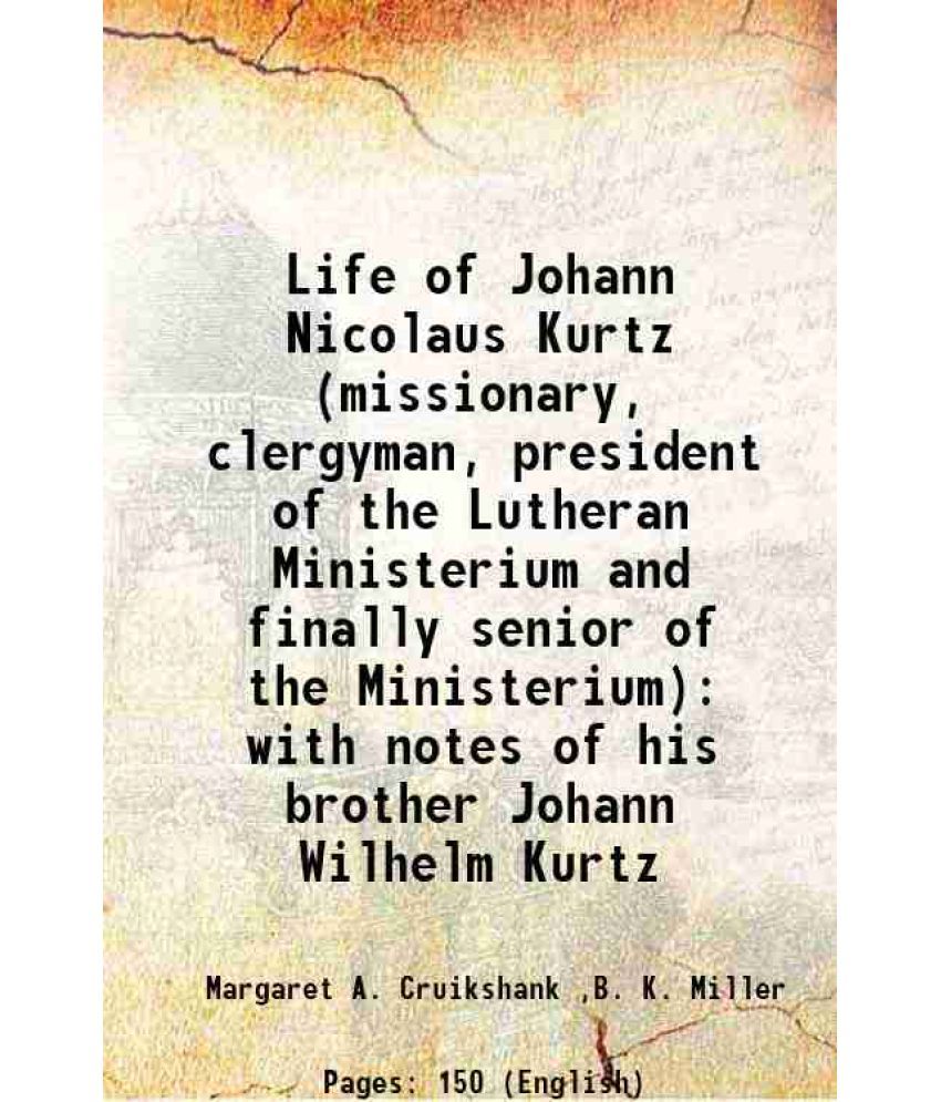     			Life of Johann Nicolaus Kurtz (missionary, clergyman, president of the Lutheran Ministerium and finally senior of the Ministerium) 1925 [Hardcover]