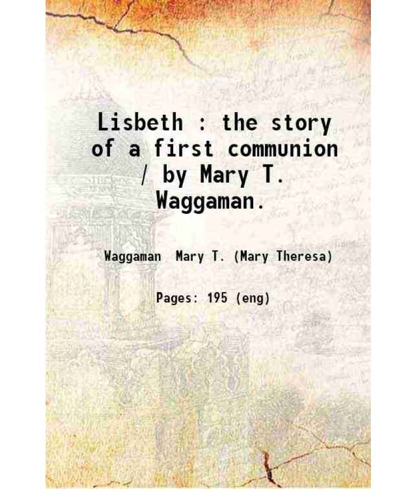     			Lisbeth : the story of a first communion / by Mary T. Waggaman. 1914 [Hardcover]