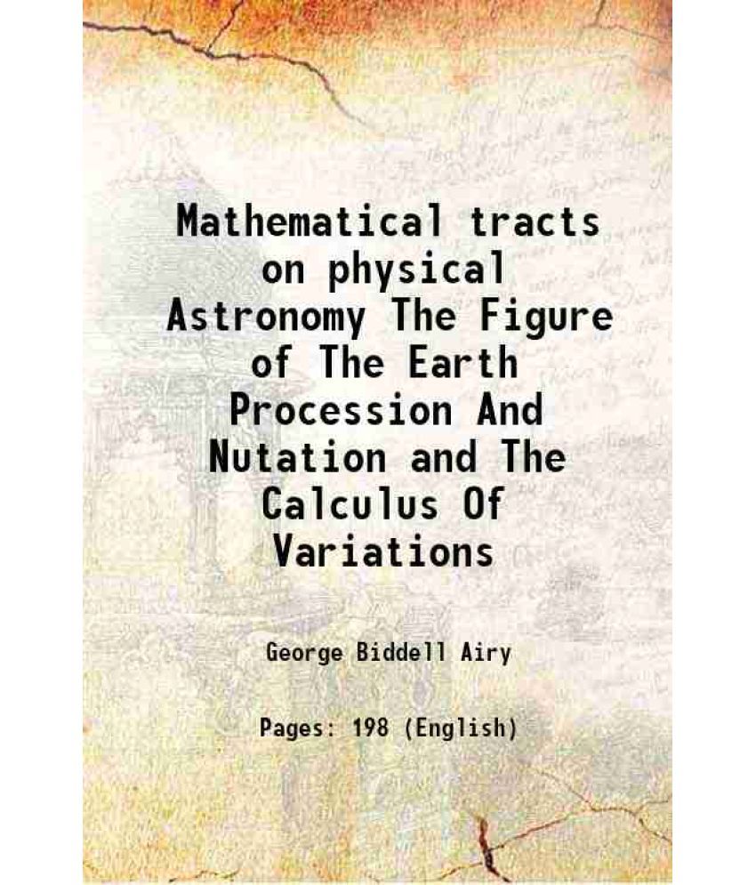     			Mathematical tracts on physical Astronomy The Figure of The Earth Procession And Nutation and The Calculus Of Variations 1826 [Hardcover]