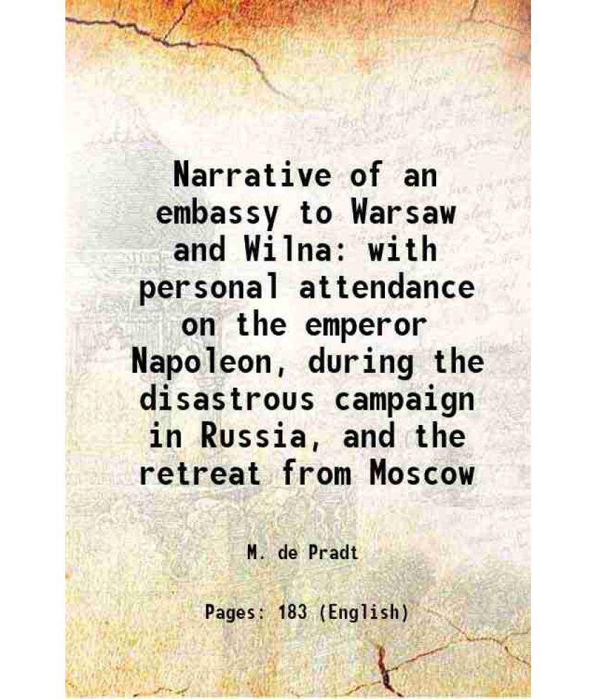     			Narrative of an embassy to Warsaw and Wilna with personal attendance on the emperor Napoleon, during the disastrous campaign in Russia, an [Hardcover]