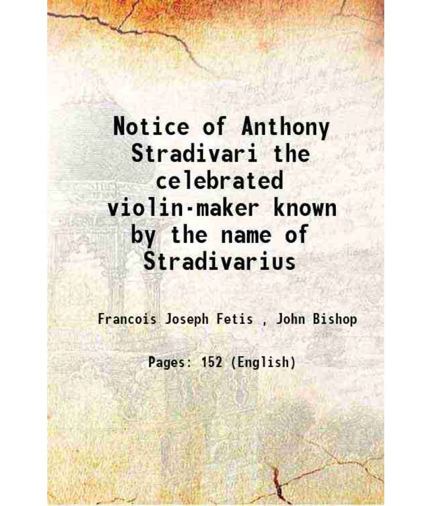     			Notice of Anthony Stradivari the celebrated violin-maker known by the name of Stradivarius 1864 [Hardcover]