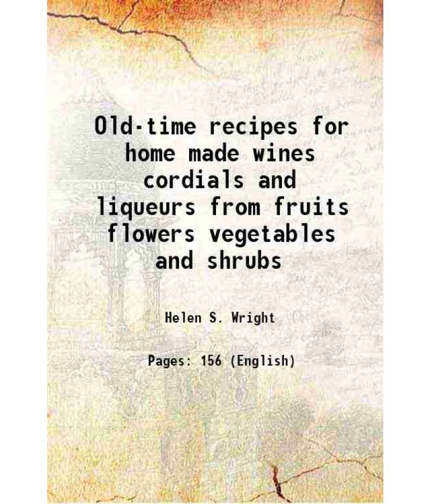     			Old-time recipes for home made wines cordials and liqueurs from fruits flowers vegetables and shrubs 1922 [Hardcover]