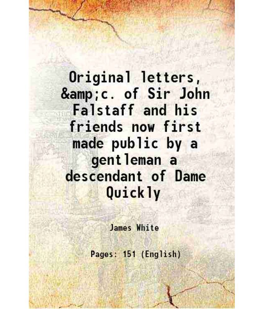     			Original letters, &amp;c. of Sir John Falstaff and his friends now first made public by a gentleman a descendant of Dame Quickly 1796 [Hardcover]